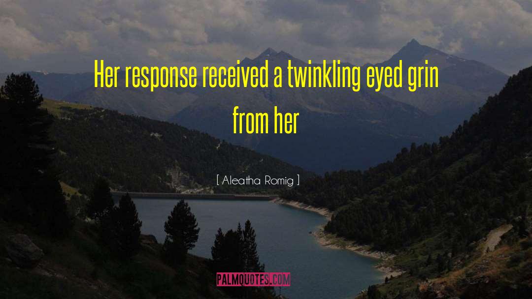 Aleatha Romig Quotes: Her response received a twinkling