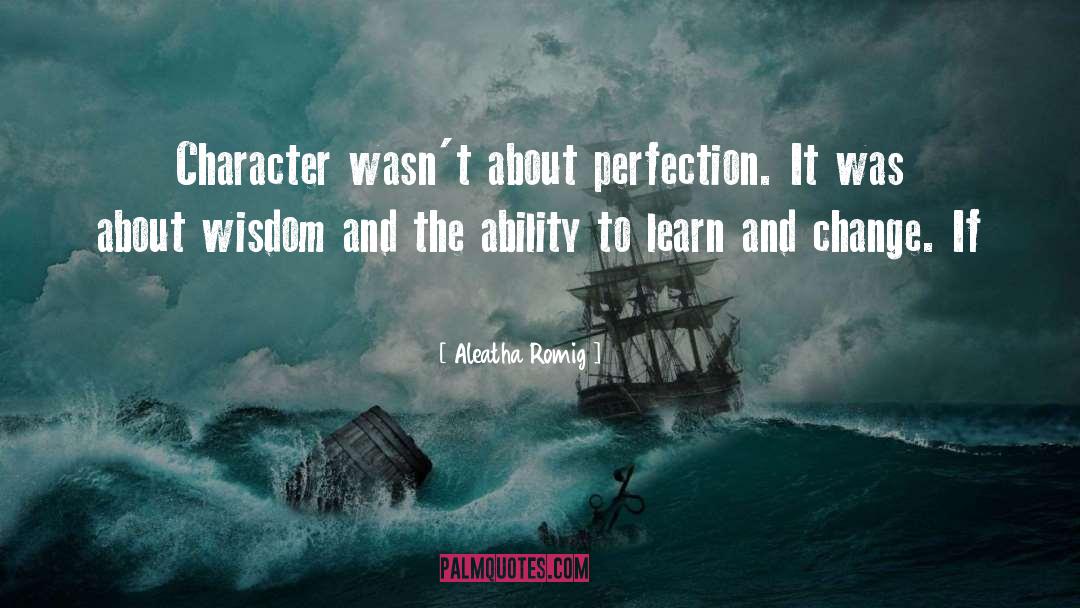 Aleatha Romig Quotes: Character wasn't about perfection. It