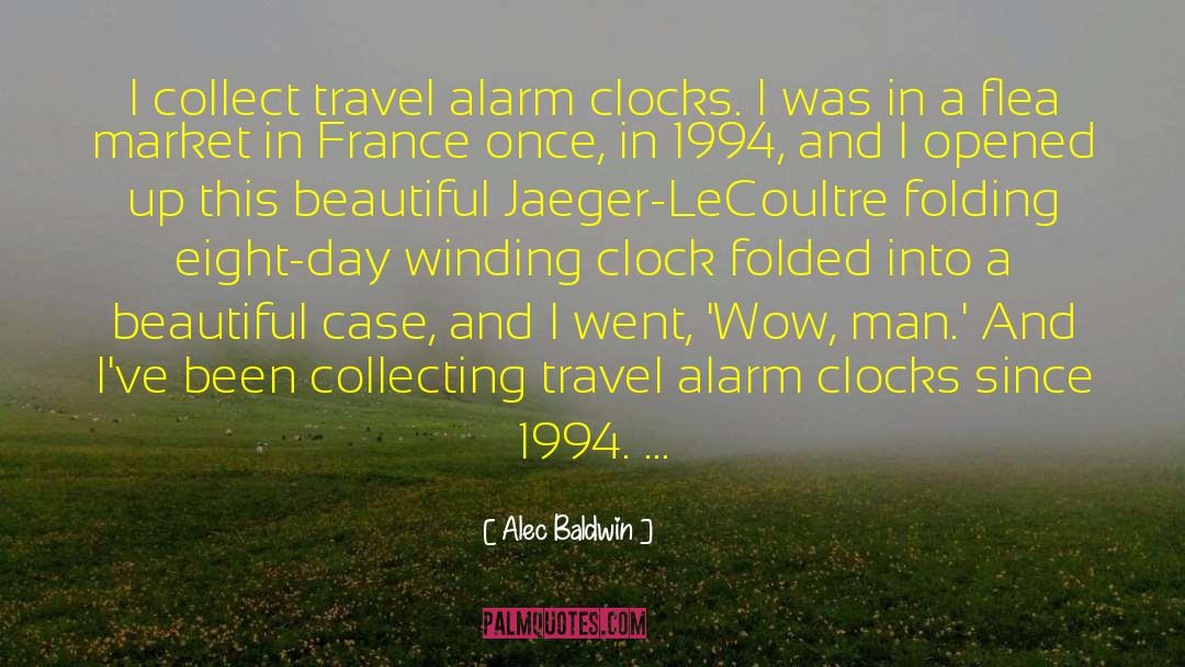Alec Baldwin Quotes: I collect travel alarm clocks.