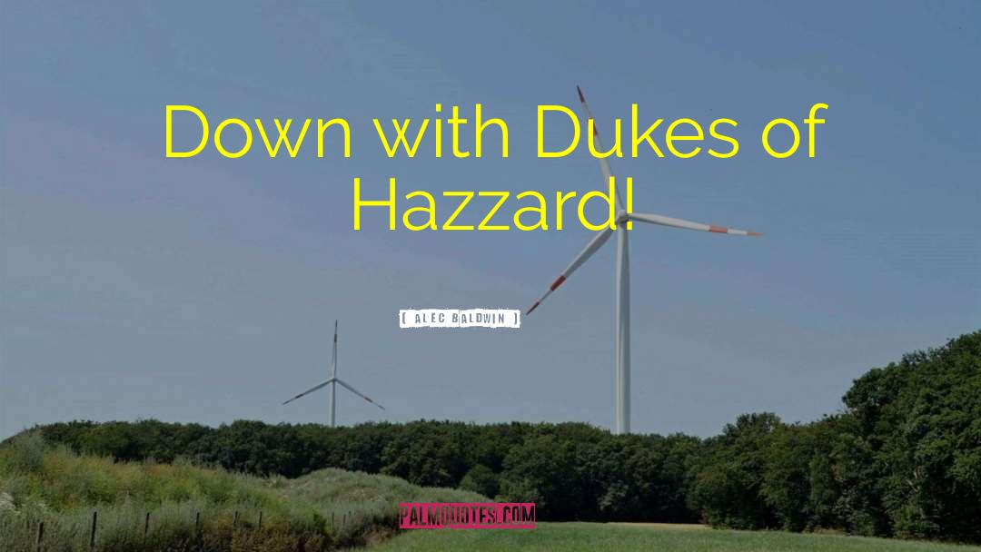 Alec Baldwin Quotes: Down with Dukes of Hazzard!