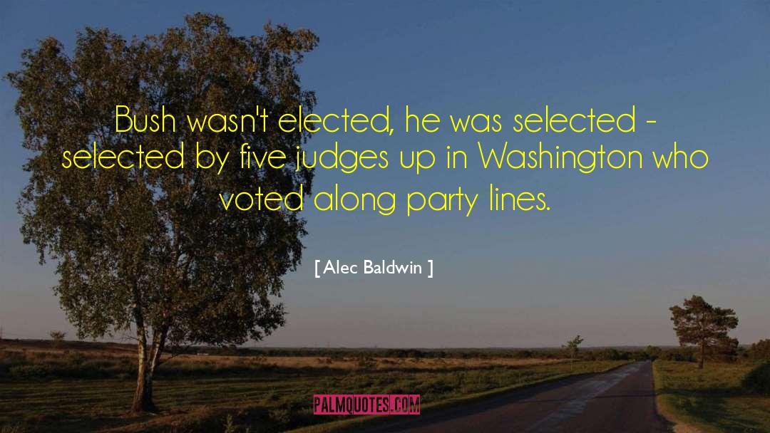 Alec Baldwin Quotes: Bush wasn't elected, he was
