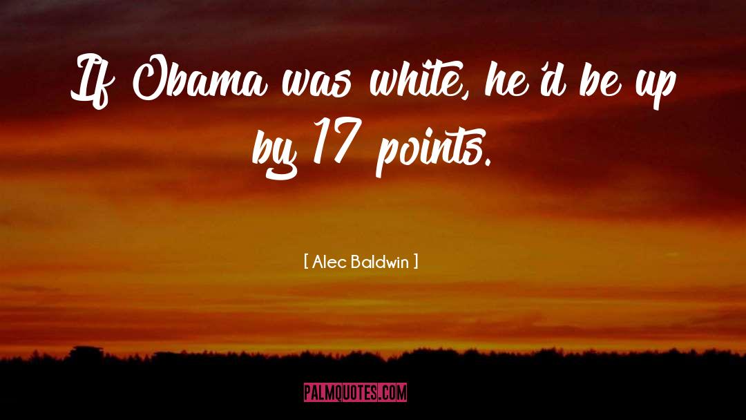 Alec Baldwin Quotes: If Obama was white, he'd