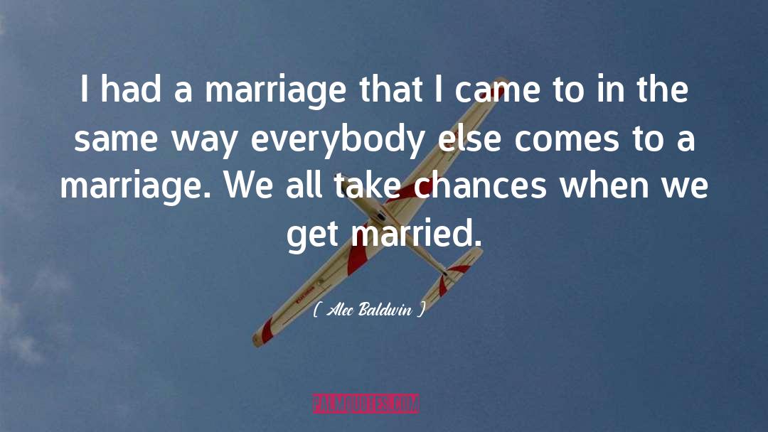 Alec Baldwin Quotes: I had a marriage that