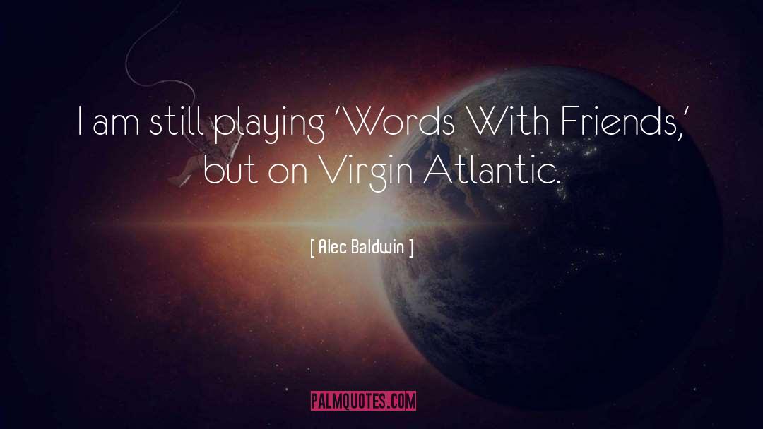 Alec Baldwin Quotes: I am still playing 'Words