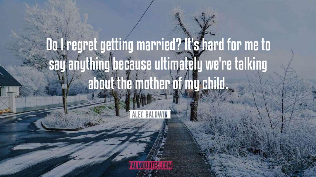 Alec Baldwin Quotes: Do I regret getting married?