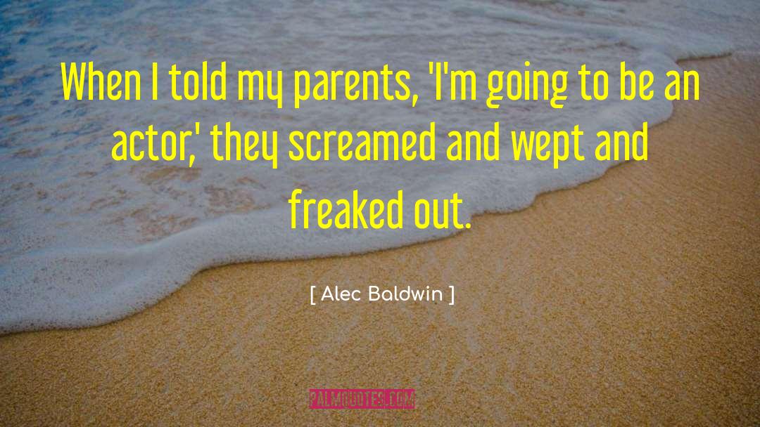 Alec Baldwin Quotes: When I told my parents,
