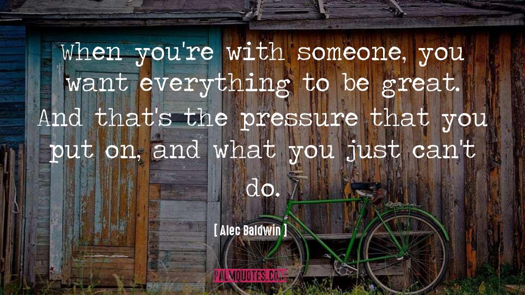 Alec Baldwin Quotes: When you're with someone, you