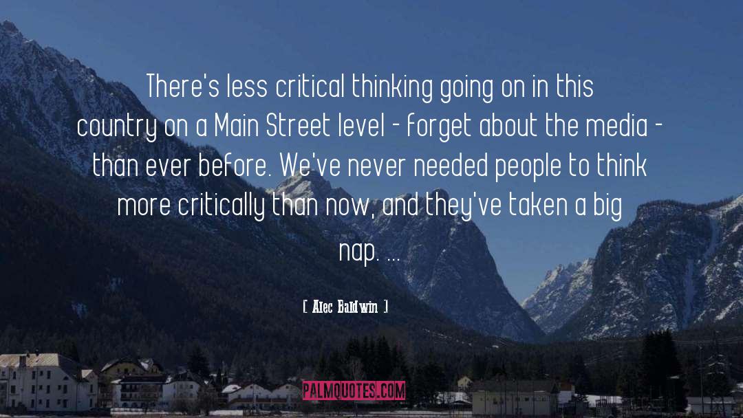 Alec Baldwin Quotes: There's less critical thinking going