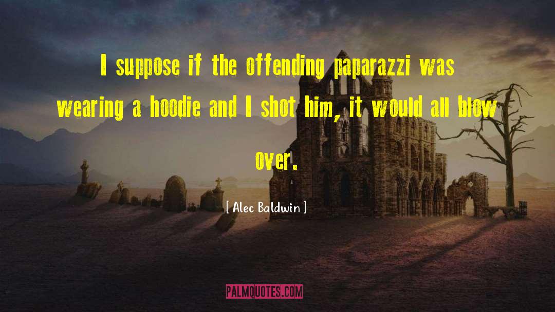 Alec Baldwin Quotes: I suppose if the offending
