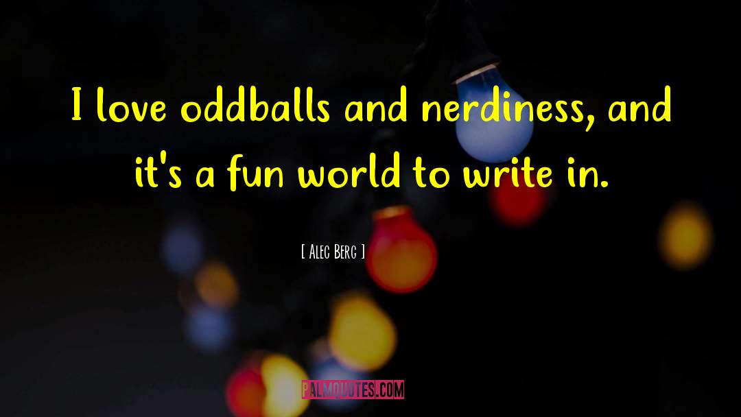 Alec Berg Quotes: I love oddballs and nerdiness,