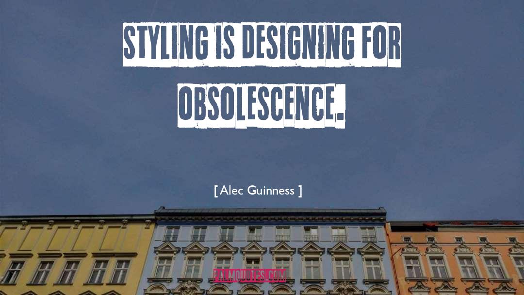 Alec Guinness Quotes: Styling is designing for obsolescence.