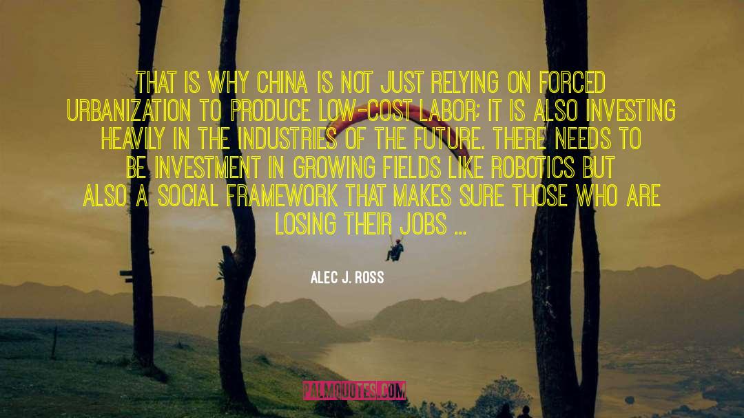 Alec J. Ross Quotes: That is why China is
