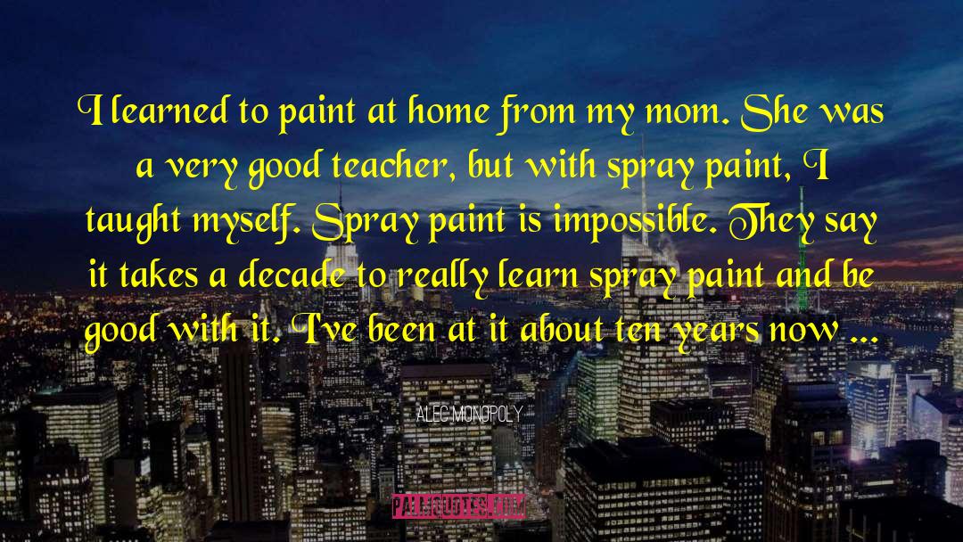 Alec Monopoly Quotes: I learned to paint at