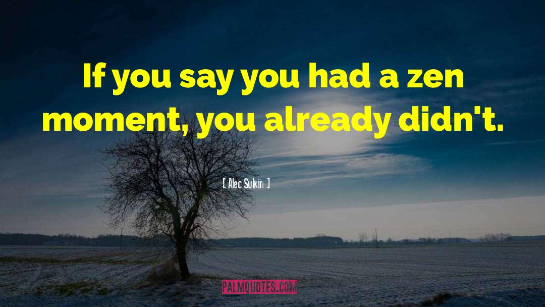 Alec Sulkin Quotes: If you say you had