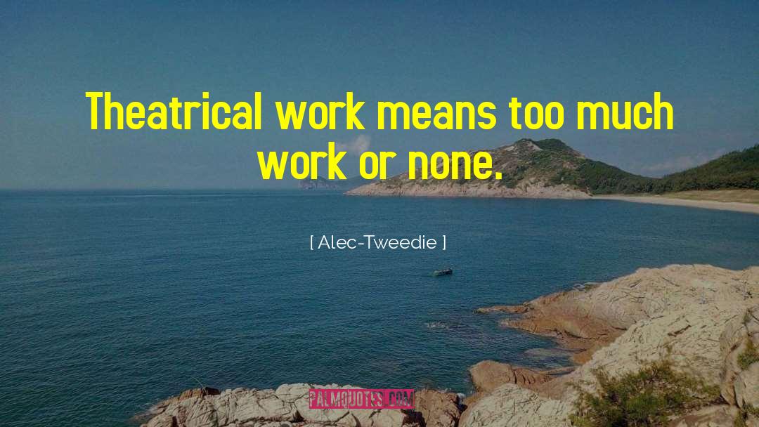 Alec-Tweedie Quotes: Theatrical work means too much