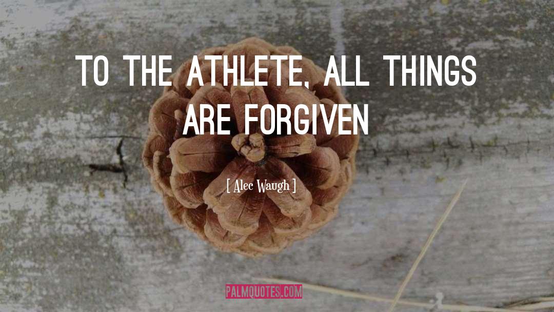 Alec Waugh Quotes: To the athlete, all things