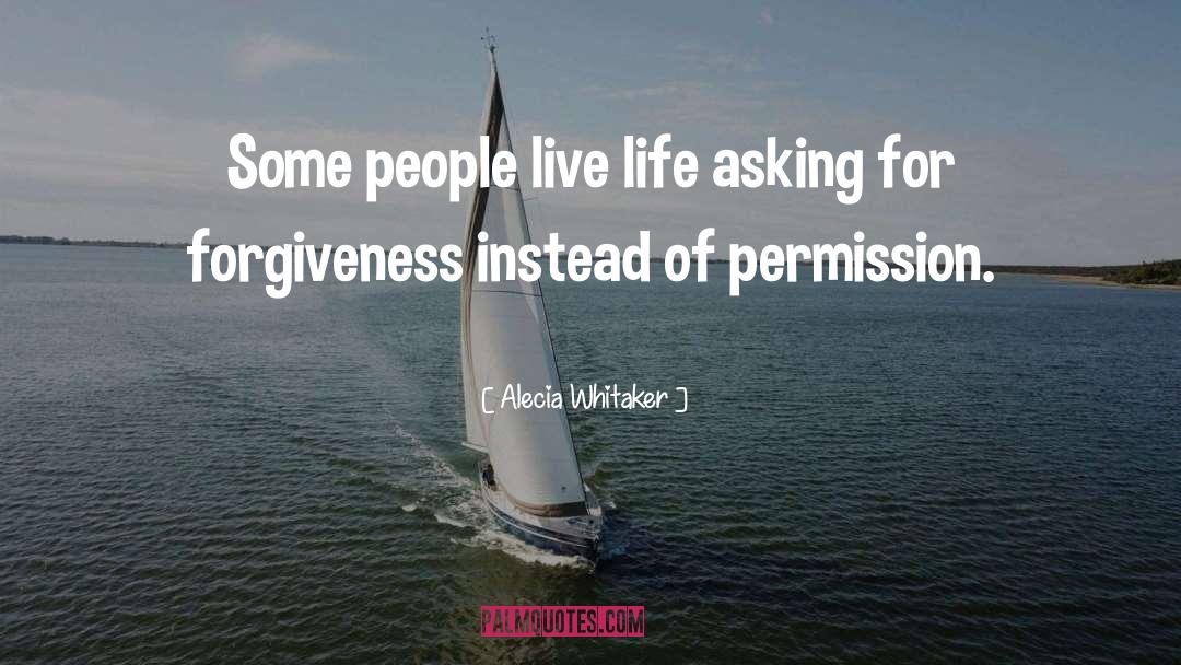 Alecia Whitaker Quotes: Some people live life asking