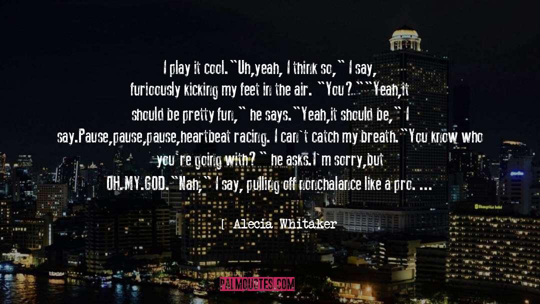 Alecia Whitaker Quotes: I play it cool.<br />