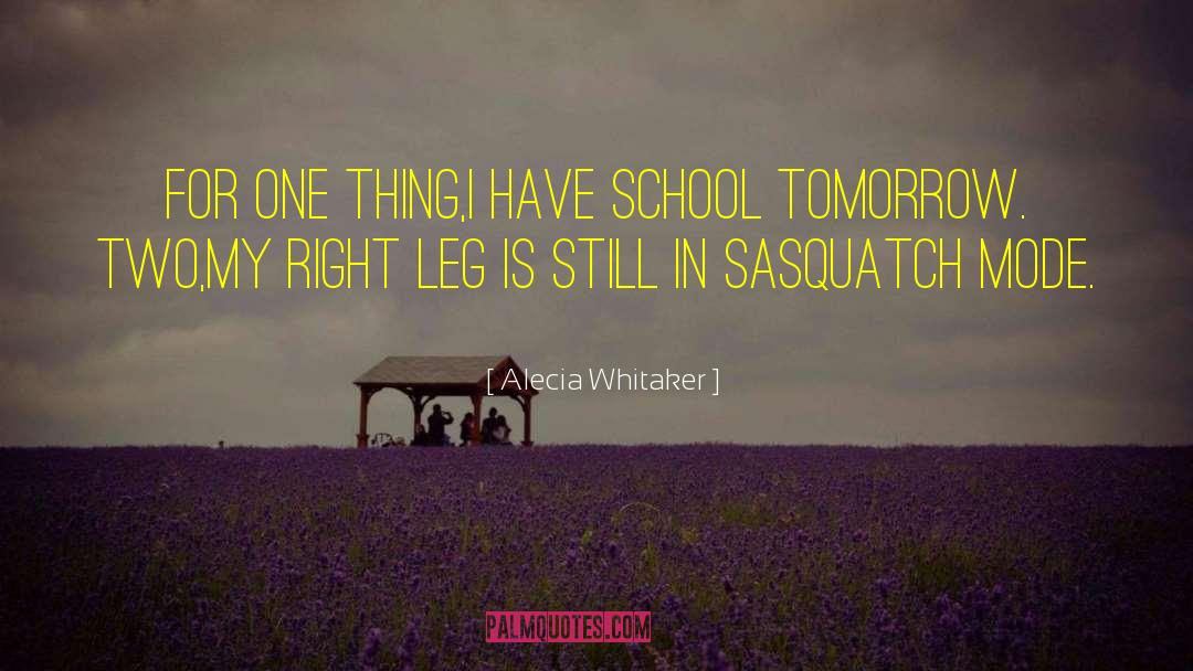 Alecia Whitaker Quotes: For one thing,I have school