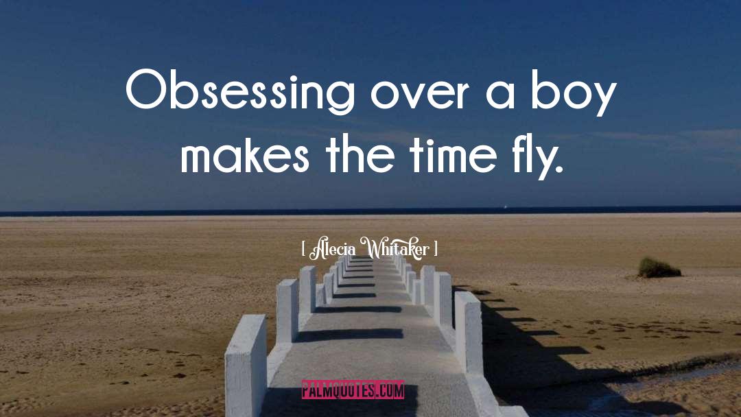 Alecia Whitaker Quotes: Obsessing over a boy makes