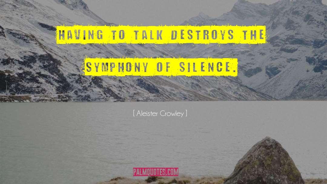 Aleister Crowley Quotes: Having to talk destroys the