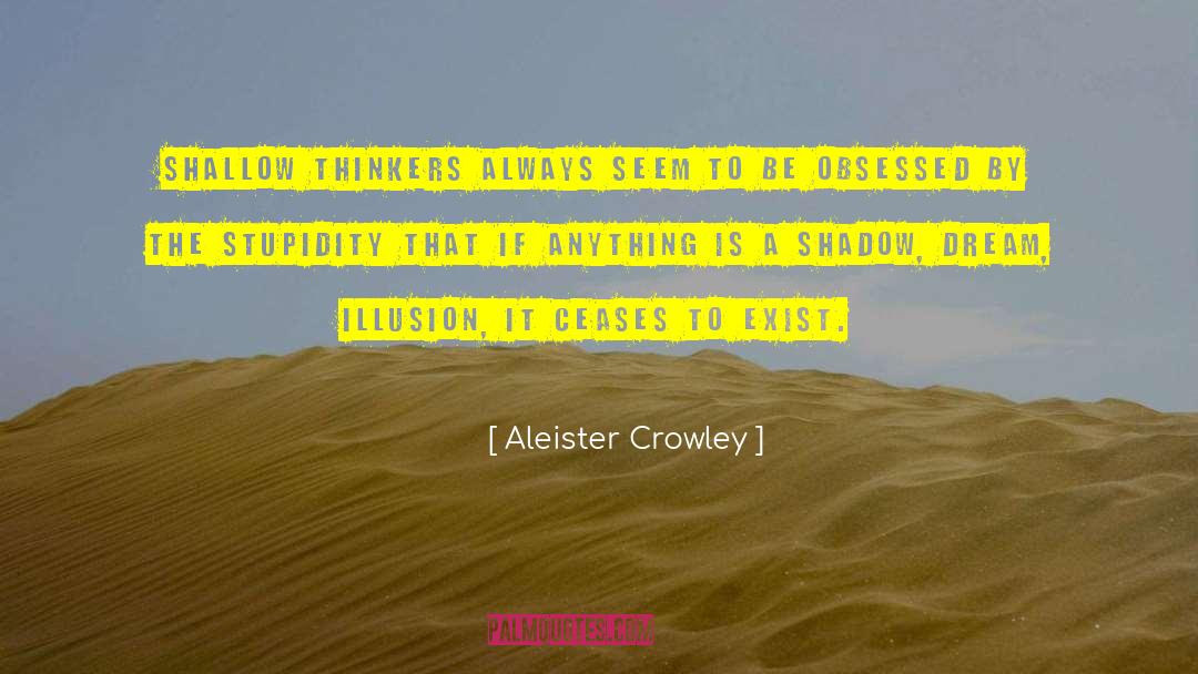 Aleister Crowley Quotes: Shallow thinkers always seem to