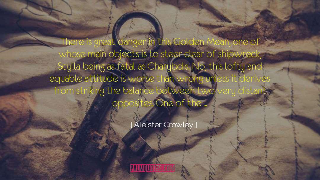 Aleister Crowley Quotes: There is great danger in