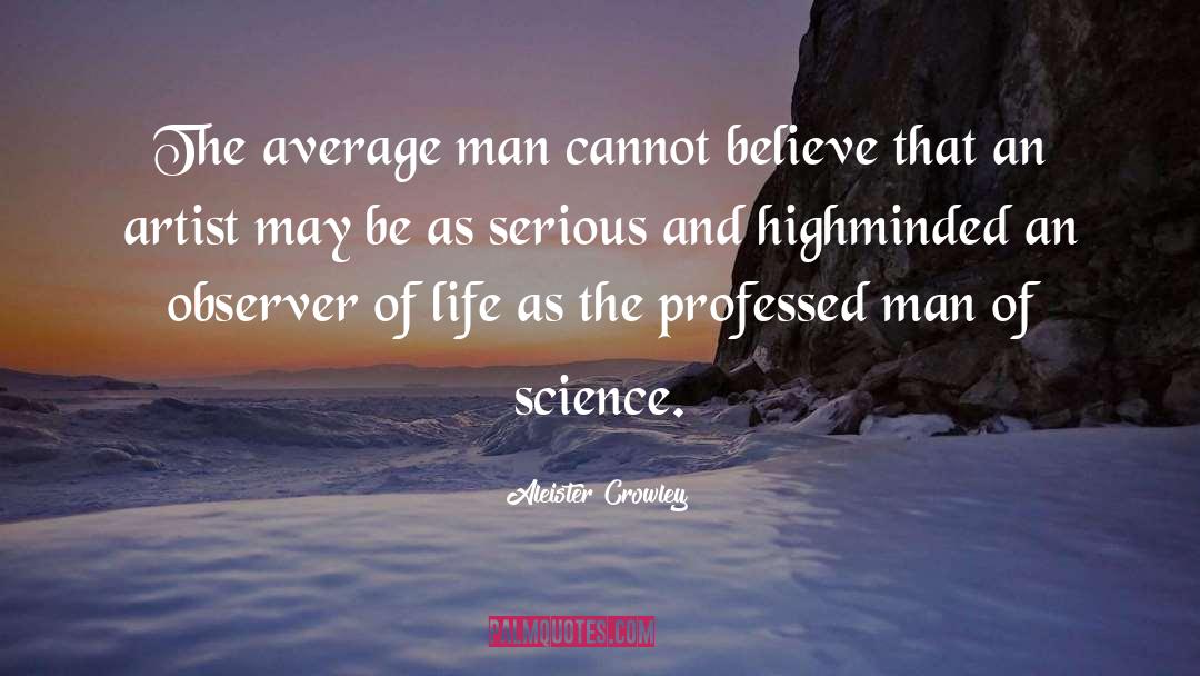 Aleister Crowley Quotes: The average man cannot believe