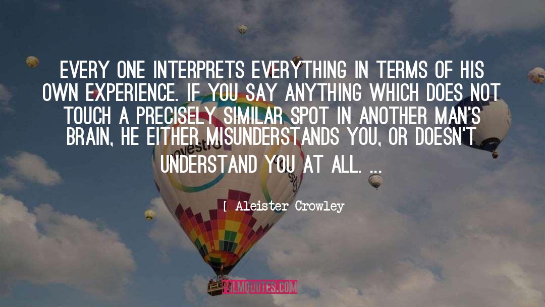 Aleister Crowley Quotes: Every one interprets everything in