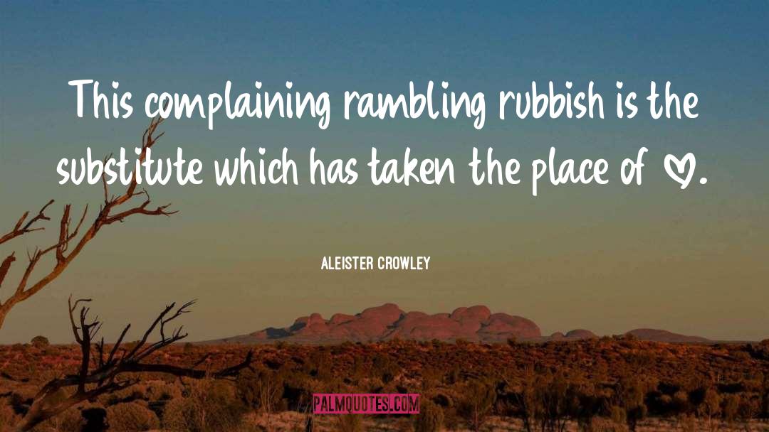 Aleister Crowley Quotes: This complaining rambling rubbish is