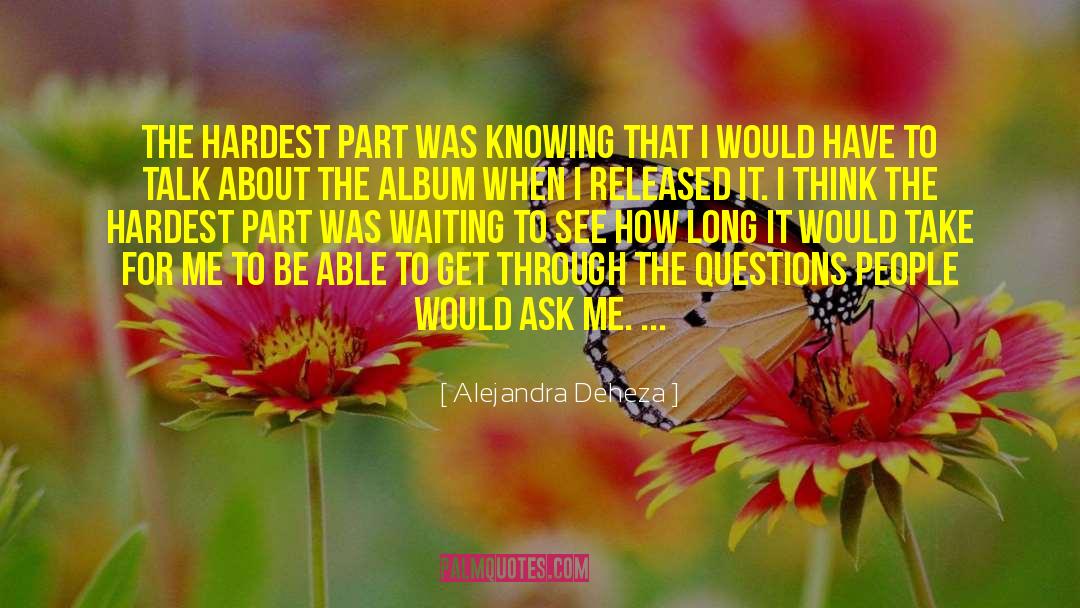 Alejandra Deheza Quotes: The hardest part was knowing
