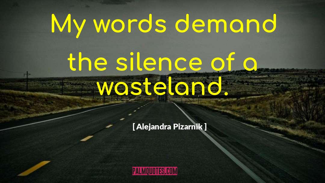 Alejandra Pizarnik Quotes: My words demand the silence