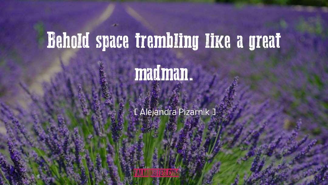 Alejandra Pizarnik Quotes: Behold space trembling like a