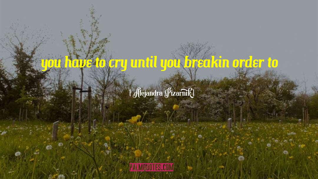 Alejandra Pizarnik Quotes: you have to cry until