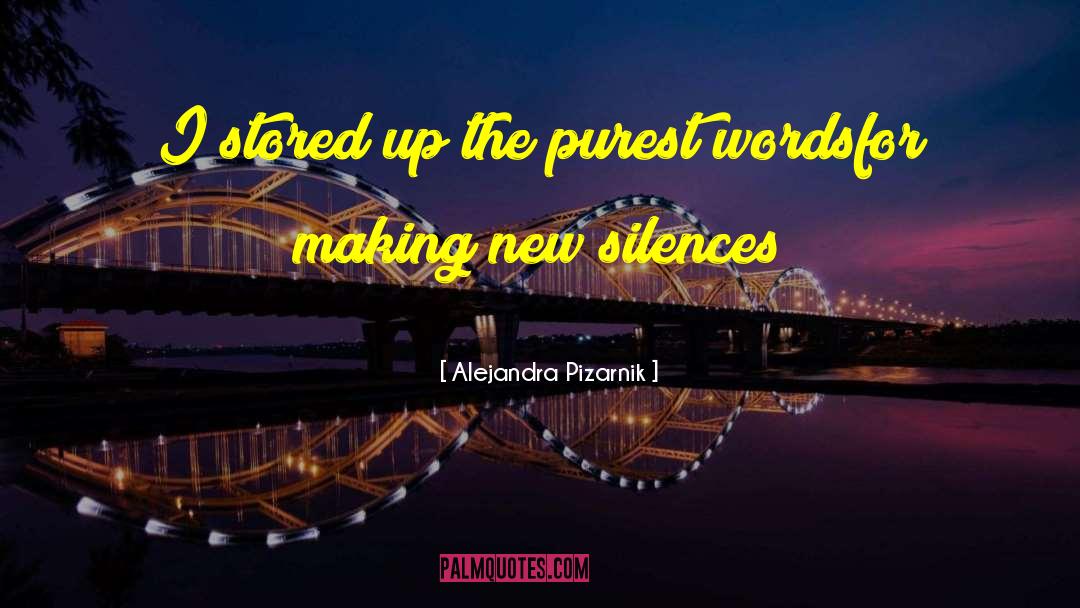 Alejandra Pizarnik Quotes: I stored up the purest