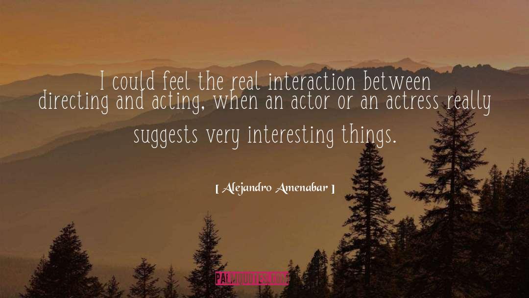 Alejandro Amenabar Quotes: I could feel the real