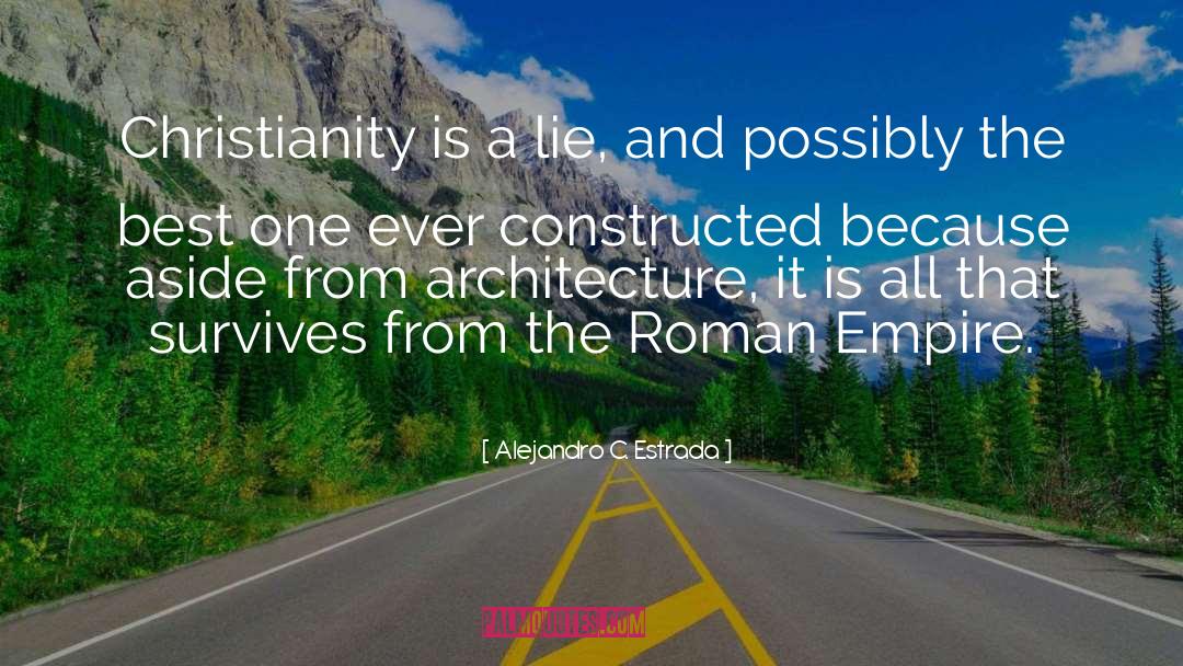 Alejandro C. Estrada Quotes: Christianity is a lie, and