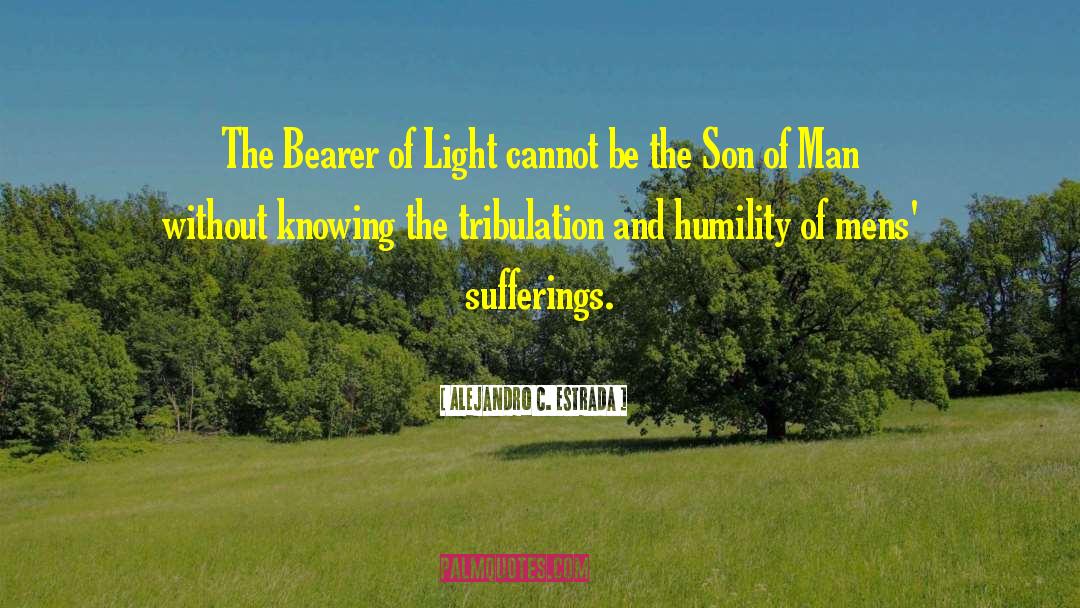 Alejandro C. Estrada Quotes: The Bearer of Light cannot