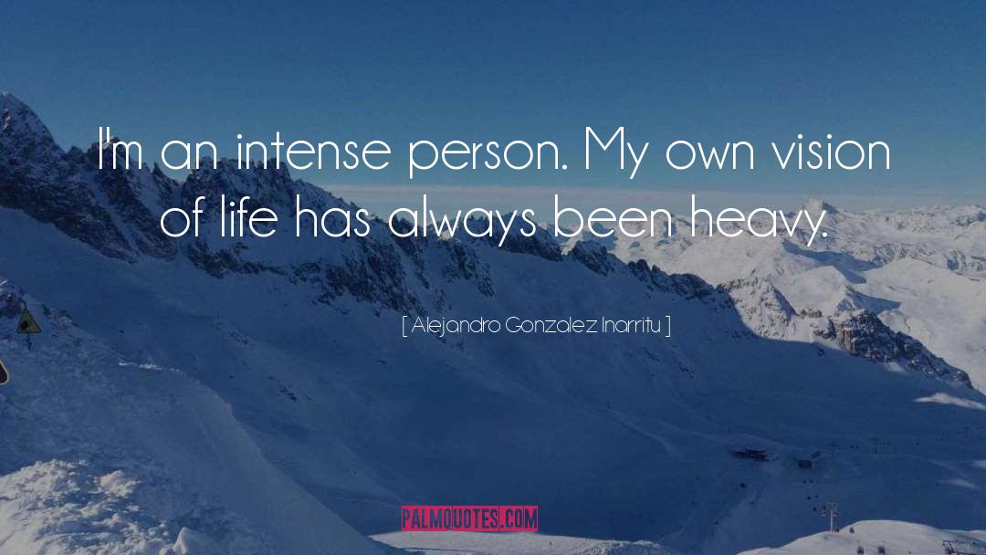 Alejandro Gonzalez Inarritu Quotes: I'm an intense person. My