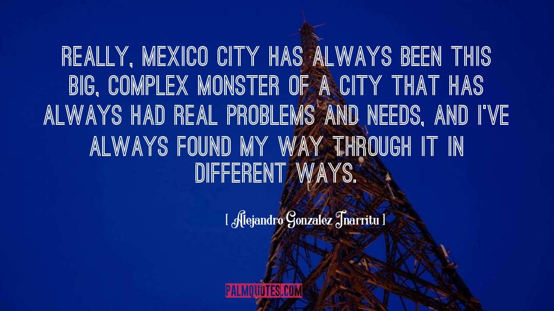 Alejandro Gonzalez Inarritu Quotes: Really, Mexico City has always