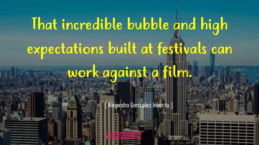 Alejandro Gonzalez Inarritu Quotes: That incredible bubble and high