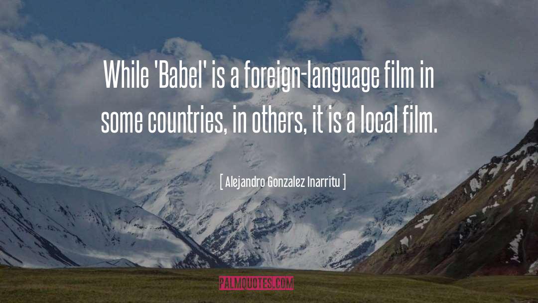 Alejandro Gonzalez Inarritu Quotes: While 'Babel' is a foreign-language