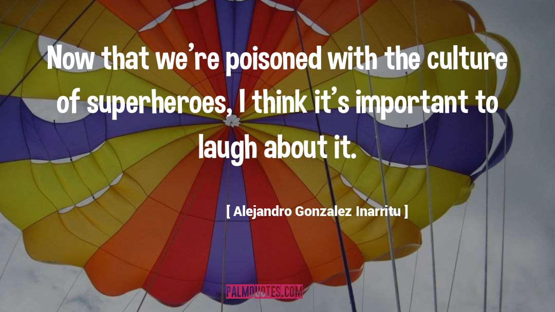 Alejandro Gonzalez Inarritu Quotes: Now that we're poisoned with