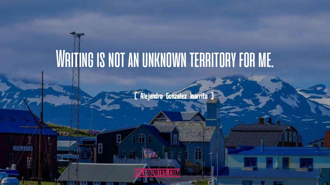 Alejandro Gonzalez Inarritu Quotes: Writing is not an unknown