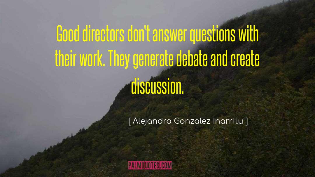 Alejandro Gonzalez Inarritu Quotes: Good directors don't answer questions