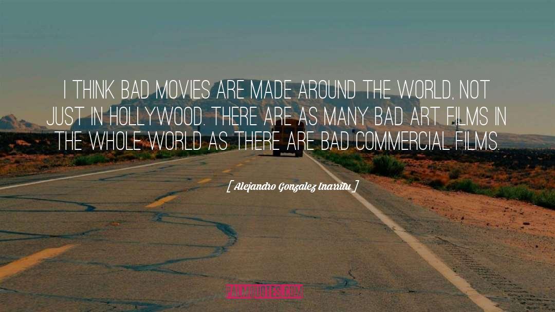 Alejandro Gonzalez Inarritu Quotes: I think bad movies are