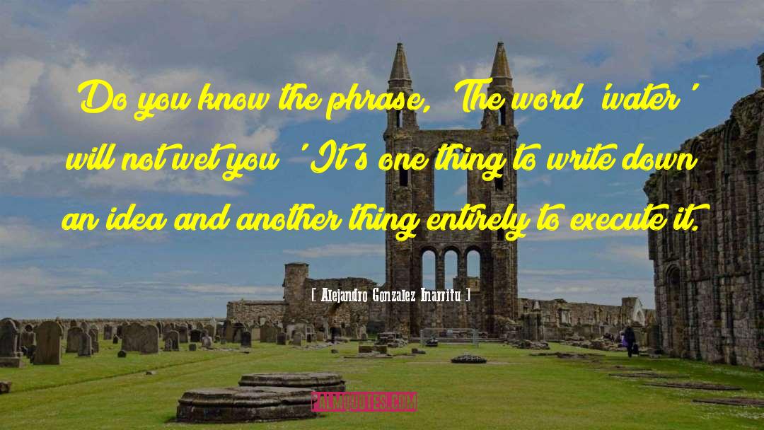 Alejandro Gonzalez Inarritu Quotes: Do you know the phrase,