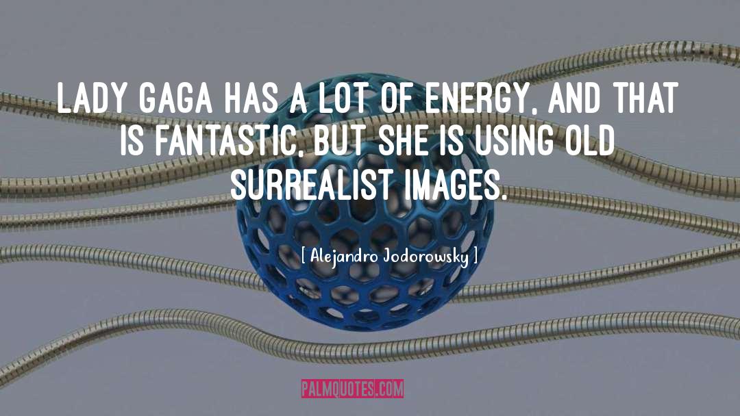 Alejandro Jodorowsky Quotes: Lady Gaga has a lot