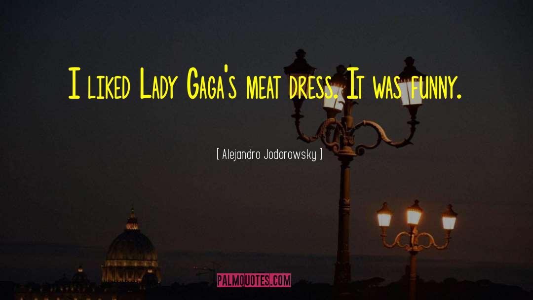 Alejandro Jodorowsky Quotes: I liked Lady Gaga's meat