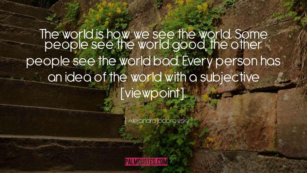 Alejandro Jodorowsky Quotes: The world is how we